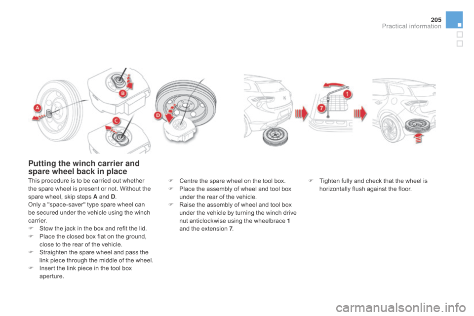 Citroen DS5 RHD 2015.5 1.G Owners Manual 205
Putting the winch carrier and 
spare wheel back in place
This procedure is to be carried out whether 
the spare wheel is present or not. Without the 
spare wheel, skip steps A and d
.
O

nly a "sp