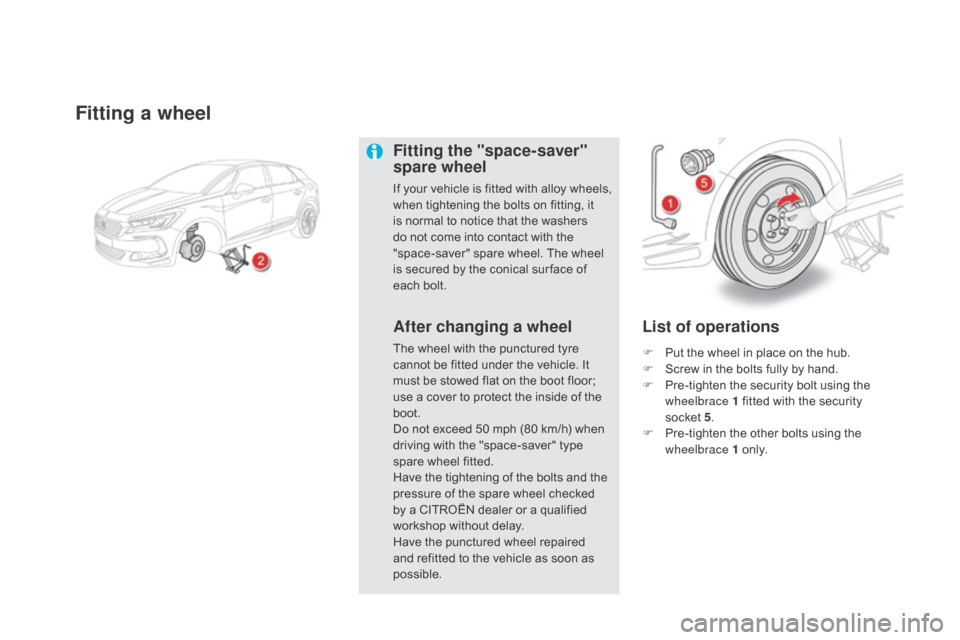 Citroen DS5 RHD 2015.5 1.G Owners Manual Fitting a wheel
Fitting the "space-saver"
spare wheel
If your vehicle is fitted with alloy wheels,
when tightening the bolts on fitting, it
is normal to notice that the washers
do not come into co Citroen DS5 RHD 2015.5 1.G Owners Manual Fitting a wheel
Fitting the "space-saver"
spare wheel
If your vehicle is fitted with alloy wheels,
when tightening the bolts on fitting, it
is normal to notice that the washers
do not come into co