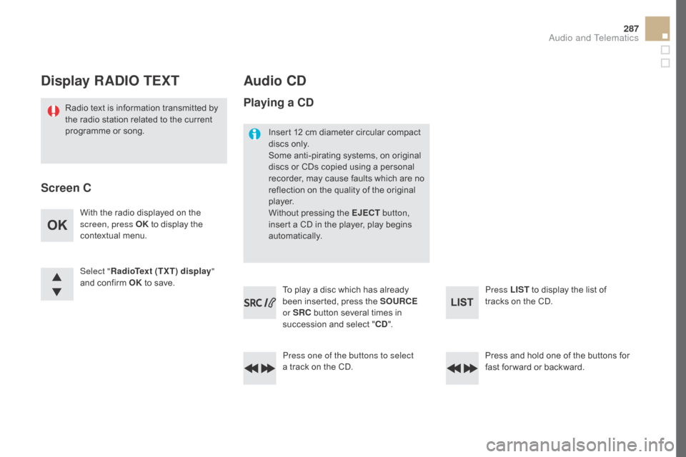 Citroen DS5 RHD 2015.5 1.G Owners Manual 287
display RAdIO TEXT
Radio text is information transmitted by 
the radio station related to the current 
programme or song.
Audio cd
With the radio displayed on the 
screen, press OK  to display the