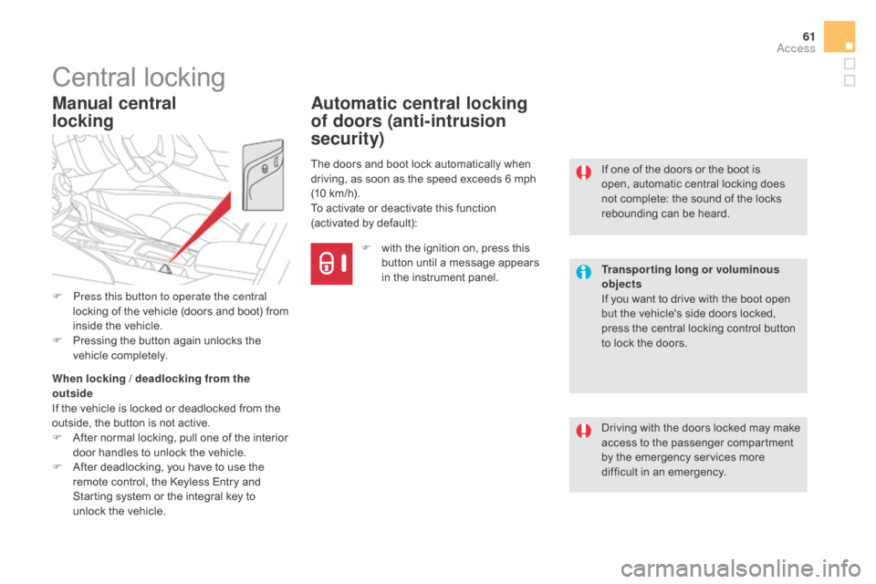 Citroen DS5 RHD 2015.5 1.G Owners Manual 61
Central locking
Driving with the doors locked may make 
access to the passenger compartment 
by the emergency services more 
difficult in an emergency. If one of the doors or the boot is 
open, aut