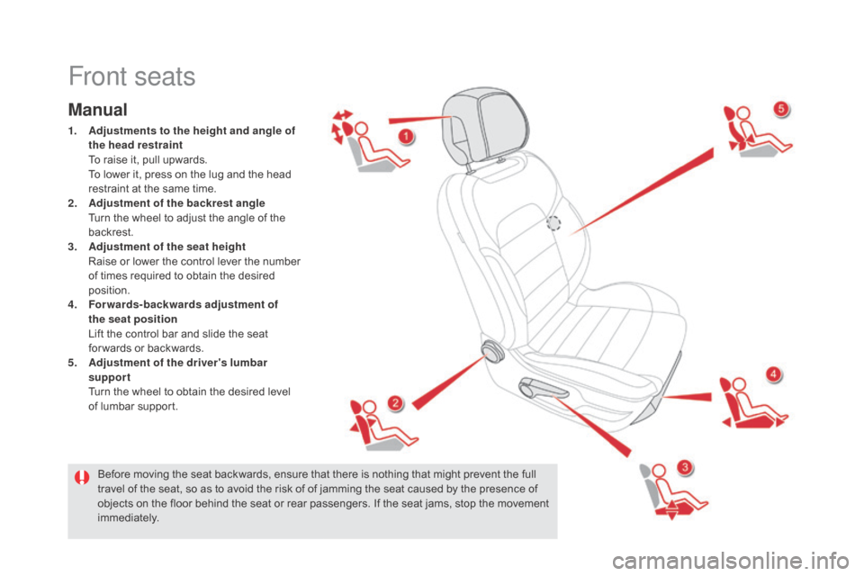 Citroen DS5 RHD 2015.5 1.G Owners Manual Front seats
Manual
1. Adjustments to the height and angle of
the head restraint
T
o raise it, pull upwards.
T
o lower it, press on the lug and the head
restraint at the same time.
2.
A
djustm Citroen DS5 RHD 2015.5 1.G Owners Manual Front seats
Manual
1. Adjustments to the height and angle of
the head restraint
T
o raise it, pull upwards.
T
o lower it, press on the lug and the head
restraint at the same time.
2.
A
djustm