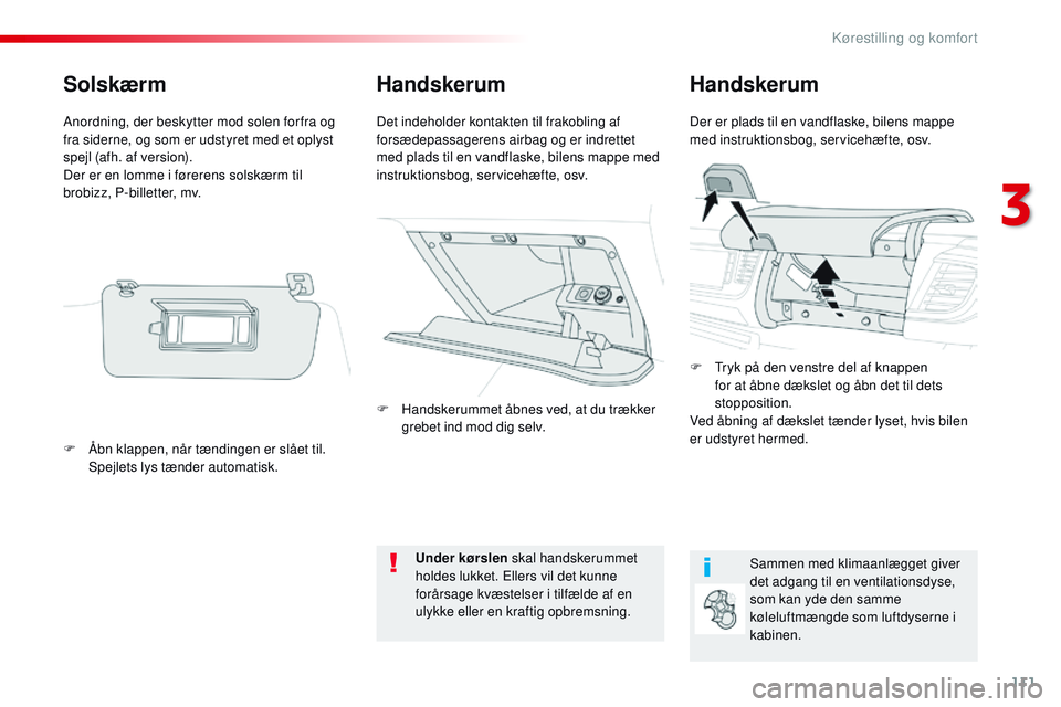 CITROEN JUMPER SPACETOURER 2017 InstruktionsbØger (in Danish) 111
Spacetourer-VP_da_Chap03_ergonomie-et-confort_ed01-2016
HandskerumHandskerum
Der er plads til en vandflaske, bilens mappe
med instruktionsbog, servicehæfte, osv.
Det indeholder kontakten til fra CITROEN JUMPER SPACETOURER 2017 InstruktionsbØger (in Danish) 111
Spacetourer-VP_da_Chap03_ergonomie-et-confort_ed01-2016
HandskerumHandskerum
Der er plads til en vandflaske, bilens mappe
med instruktionsbog, servicehæfte, osv.
Det indeholder kontakten til fra