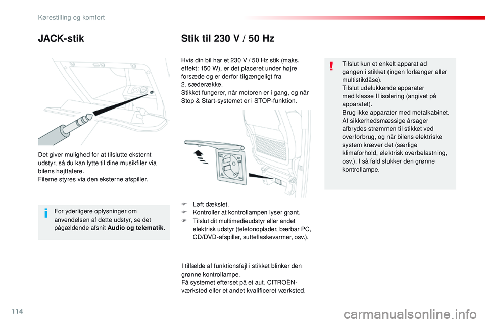 CITROEN JUMPER SPACETOURER 2017  InstruktionsbØger (in Danish) 114
Spacetourer-VP_da_Chap03_ergonomie-et-confort_ed01-2016
JACK- stikStik til 230 V / 50 Hz
Det giver mulighed for at tilslutte eksternt 
udstyr, så du kan lytte til dine musikfiler via 
bilens høj