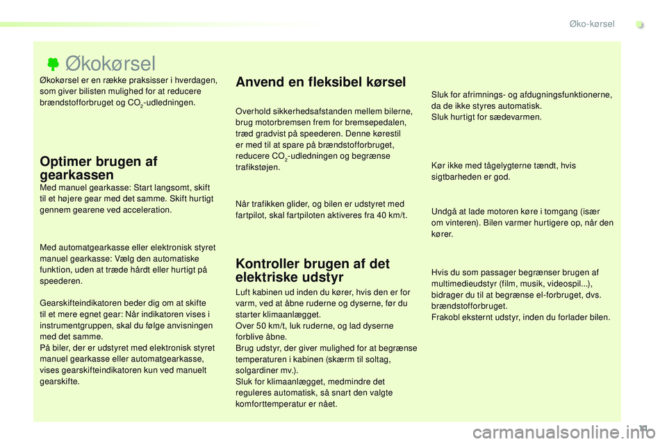 CITROEN JUMPER SPACETOURER 2017  InstruktionsbØger (in Danish) 11
Spacetourer-VP_da_Chap00c_eco-conduite_ed01-2016
Økokørsel er en række praksisser i hverdagen, 
som giver bilisten mulighed for at reducere 
brændstofforbruget og CO
2-udledningen.
Økokørsel

