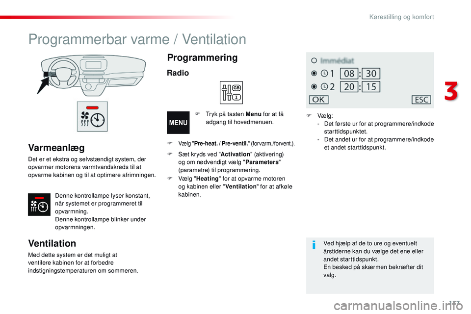CITROEN JUMPER SPACETOURER 2017 InstruktionsbØger (in Danish) 137
Spacetourer-VP_da_Chap03_ergonomie-et-confort_ed01-2016
Varmeanlæg
Det er et ekstra og selvstændigt system, der
opvarmer motorens varmtvandskreds til at
opvarme kabinen og til at optimere afri CITROEN JUMPER SPACETOURER 2017 InstruktionsbØger (in Danish) 137
Spacetourer-VP_da_Chap03_ergonomie-et-confort_ed01-2016
Varmeanlæg
Det er et ekstra og selvstændigt system, der
opvarmer motorens varmtvandskreds til at
opvarme kabinen og til at optimere afri