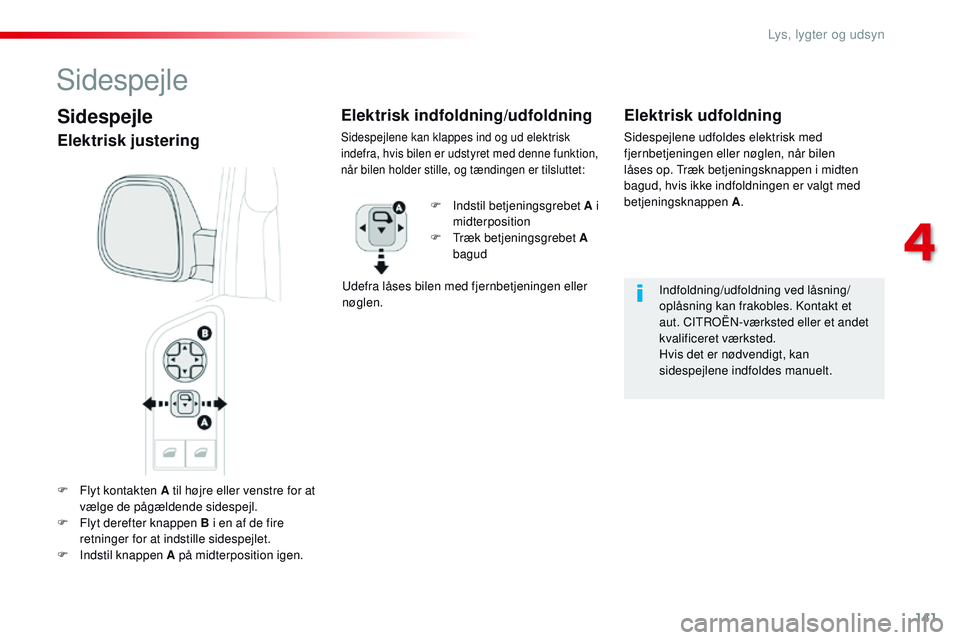 CITROEN JUMPER SPACETOURER 2017 InstruktionsbØger (in Danish) 141
Spacetourer-VP_da_Chap04_eclairage-et-visibilite_ed01-2016
F Flyt kontakten A til højre eller venstre for at vælge de pågældende sidespejl.
F
F
lyt derefter knappen B i en af de fire
retni CITROEN JUMPER SPACETOURER 2017 InstruktionsbØger (in Danish) 141
Spacetourer-VP_da_Chap04_eclairage-et-visibilite_ed01-2016
F Flyt kontakten A til højre eller venstre for at vælge de pågældende sidespejl.
F
F
lyt derefter knappen B i en af de fire
retni