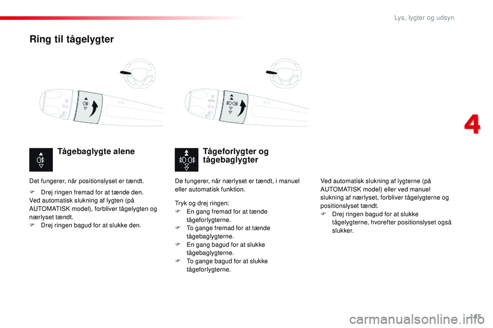 CITROEN JUMPER SPACETOURER 2017 InstruktionsbØger (in Danish) 145
Spacetourer-VP_da_Chap04_eclairage-et-visibilite_ed01-2016
Ring til tågelygter
Tågeforlygter og
tågebaglygter
Tågebaglygte alene
F Drej ringen fremad for at tænde den.
Ved automatisk sluknin CITROEN JUMPER SPACETOURER 2017 InstruktionsbØger (in Danish) 145
Spacetourer-VP_da_Chap04_eclairage-et-visibilite_ed01-2016
Ring til tågelygter
Tågeforlygter og
tågebaglygter
Tågebaglygte alene
F Drej ringen fremad for at tænde den.
Ved automatisk sluknin
