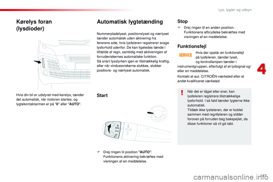 CITROEN JUMPER SPACETOURER 2017 InstruktionsbØger (in Danish) 147
Spacetourer-VP_da_Chap04_eclairage-et-visibilite_ed01-2016
Kørelys foran
(lysdioder)
Hvis din bil er udstyret med kørelys, tænder
det automatisk, når motoren startes, og
lygtekontaktarmen er CITROEN JUMPER SPACETOURER 2017 InstruktionsbØger (in Danish) 147
Spacetourer-VP_da_Chap04_eclairage-et-visibilite_ed01-2016
Kørelys foran
(lysdioder)
Hvis din bil er udstyret med kørelys, tænder
det automatisk, når motoren startes, og
lygtekontaktarmen er