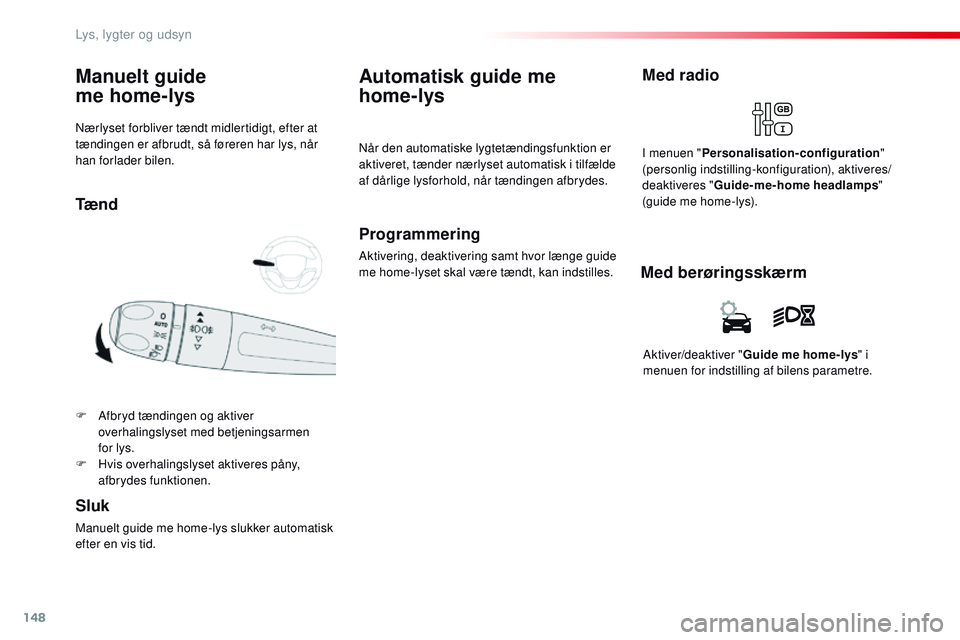 CITROEN JUMPER SPACETOURER 2017 InstruktionsbØger (in Danish) 148
Spacetourer-VP_da_Chap04_eclairage-et-visibilite_ed01-2016
Nærlyset forbliver tændt midlertidigt, efter at
tændingen er afbrudt, så føreren har lys, når
han forlader bilen.
Manuelt guide CITROEN JUMPER SPACETOURER 2017 InstruktionsbØger (in Danish) 148
Spacetourer-VP_da_Chap04_eclairage-et-visibilite_ed01-2016
Nærlyset forbliver tændt midlertidigt, efter at
tændingen er afbrudt, så føreren har lys, når
han forlader bilen.
Manuelt guide