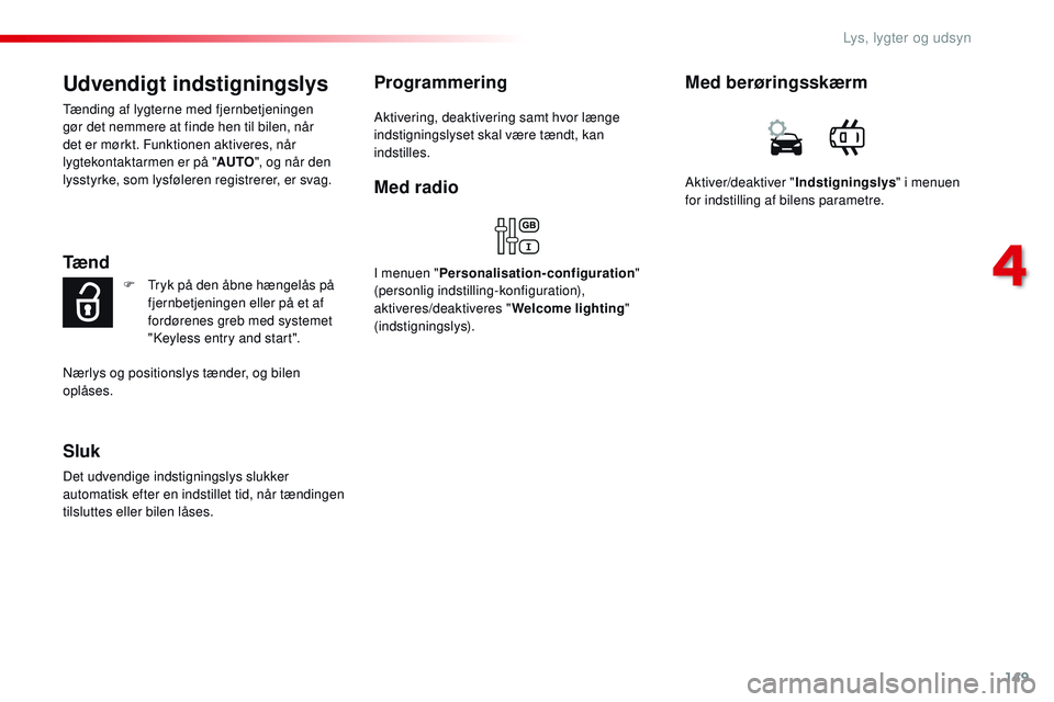 CITROEN JUMPER SPACETOURER 2017 InstruktionsbØger (in Danish) 149
Spacetourer-VP_da_Chap04_eclairage-et-visibilite_ed01-2016
Udvendigt indstigningslys
Tænding af lygterne med fjernbetjeningen
gør det nemmere at finde hen til bilen, når
det er mørkt. Funkti CITROEN JUMPER SPACETOURER 2017 InstruktionsbØger (in Danish) 149
Spacetourer-VP_da_Chap04_eclairage-et-visibilite_ed01-2016
Udvendigt indstigningslys
Tænding af lygterne med fjernbetjeningen
gør det nemmere at finde hen til bilen, når
det er mørkt. Funkti