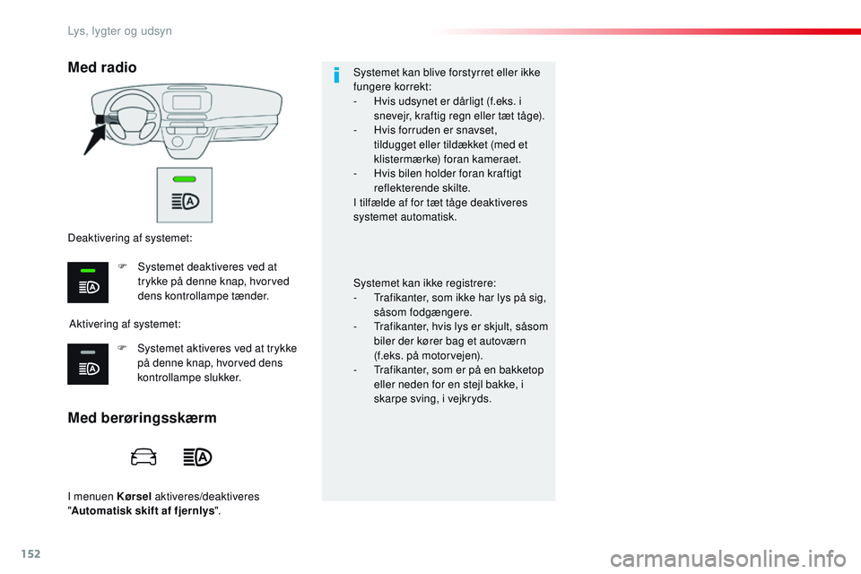 CITROEN JUMPER SPACETOURER 2017 InstruktionsbØger (in Danish) 152
Spacetourer-VP_da_Chap04_eclairage-et-visibilite_ed01-2016
I menuen Kørsel aktiveres/deaktiveres
" Automatisk skift af fjernlys ".Systemet kan blive forstyrret eller ikke
fungere korrek CITROEN JUMPER SPACETOURER 2017 InstruktionsbØger (in Danish) 152
Spacetourer-VP_da_Chap04_eclairage-et-visibilite_ed01-2016
I menuen Kørsel aktiveres/deaktiveres
" Automatisk skift af fjernlys ".Systemet kan blive forstyrret eller ikke
fungere korrek
