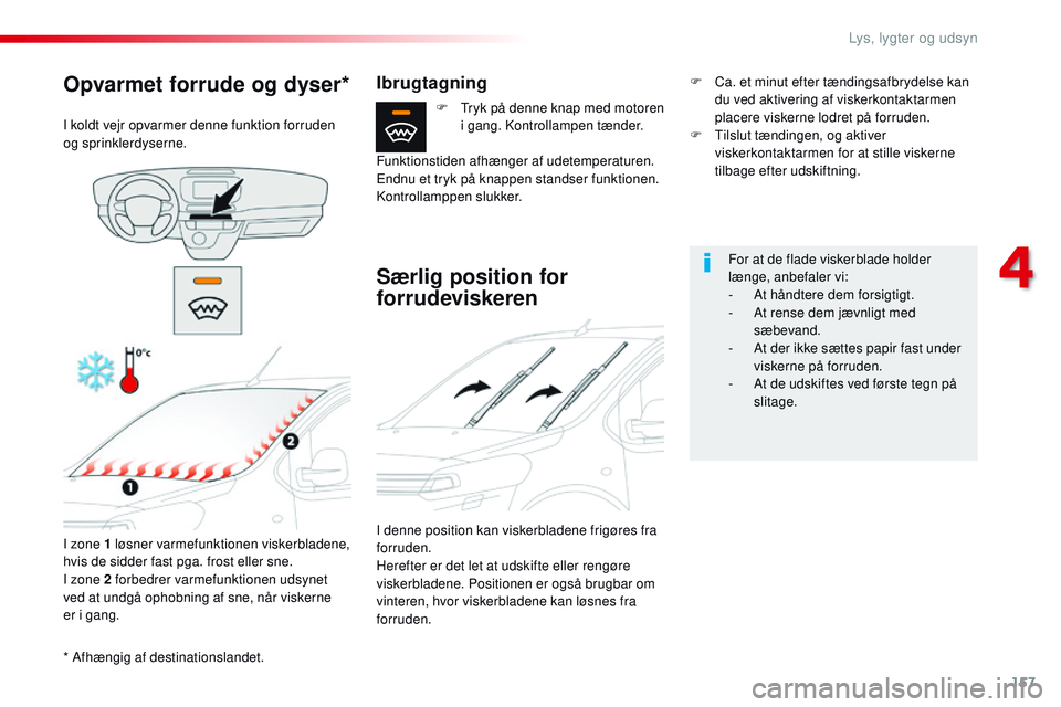CITROEN JUMPER SPACETOURER 2017 InstruktionsbØger (in Danish) 157
Spacetourer-VP_da_Chap04_eclairage-et-visibilite_ed01-2016
* Afhængig af destinationslandet.
Opvarmet forrude og dyser*
I koldt vejr opvarmer denne funktion forruden
og sprinklerdyserne.I zone 1 CITROEN JUMPER SPACETOURER 2017 InstruktionsbØger (in Danish) 157
Spacetourer-VP_da_Chap04_eclairage-et-visibilite_ed01-2016
* Afhængig af destinationslandet.
Opvarmet forrude og dyser*
I koldt vejr opvarmer denne funktion forruden
og sprinklerdyserne.I zone 1