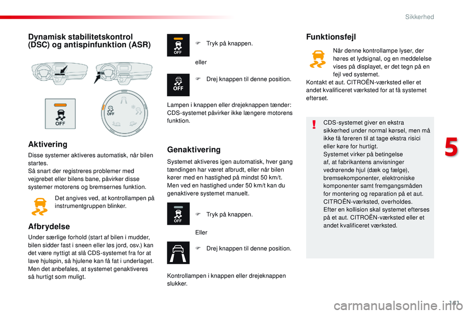 CITROEN JUMPER SPACETOURER 2017 InstruktionsbØger (in Danish) 161
Spacetourer-VP_da_Chap05_securite_ed01-2016
Dynamisk stabilitetskontrol
(DSC) og antispinfunktion (ASR)
Aktivering
Disse systemer aktiveres automatisk, når bilen
startes.
Så snart der registre CITROEN JUMPER SPACETOURER 2017 InstruktionsbØger (in Danish) 161
Spacetourer-VP_da_Chap05_securite_ed01-2016
Dynamisk stabilitetskontrol
(DSC) og antispinfunktion (ASR)
Aktivering
Disse systemer aktiveres automatisk, når bilen
startes.
Så snart der registre