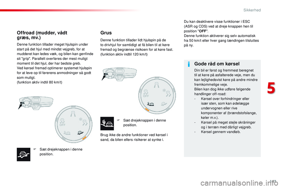 CITROEN JUMPER SPACETOURER 2017 InstruktionsbØger (in Danish) 163
Spacetourer-VP_da_Chap05_securite_ed01-2016
Denne funktion tillader meget hjulspin under
start på det hjul med mindst vejgreb, for at
mudderet kan ledes væk, og bilen kan genfinde
sit "gr CITROEN JUMPER SPACETOURER 2017 InstruktionsbØger (in Danish) 163
Spacetourer-VP_da_Chap05_securite_ed01-2016
Denne funktion tillader meget hjulspin under
start på det hjul med mindst vejgreb, for at
mudderet kan ledes væk, og bilen kan genfinde
sit "gr