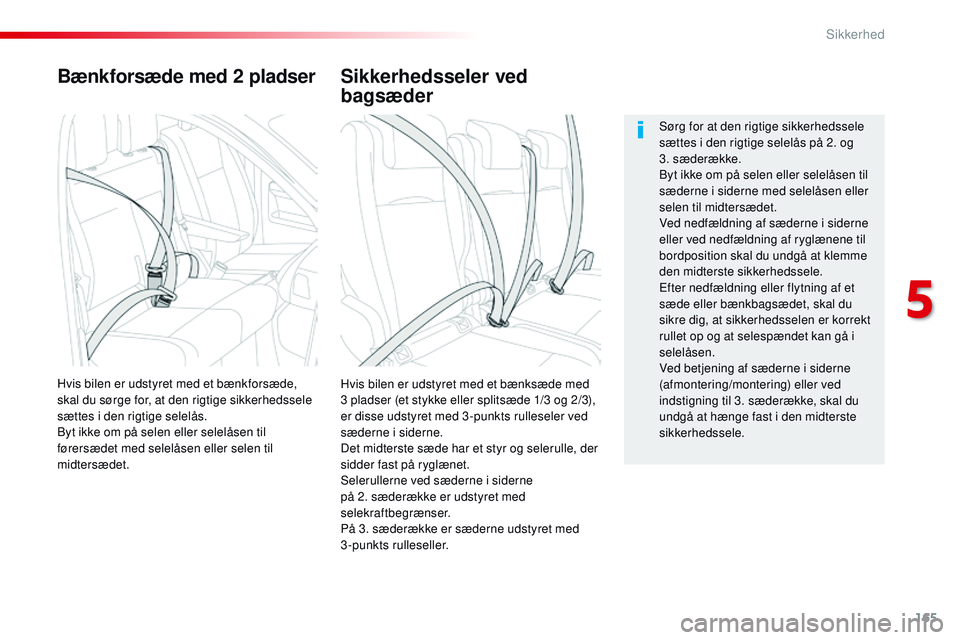 CITROEN JUMPER SPACETOURER 2017 InstruktionsbØger (in Danish) 165
Spacetourer-VP_da_Chap05_securite_ed01-2016
Bænkforsæde med 2 pladser
Hvis bilen er udstyret med et bænksæde med
3 pladser (et stykke eller splitsæde 1/3 og 2/3),
er disse udstyret med 3 -p CITROEN JUMPER SPACETOURER 2017 InstruktionsbØger (in Danish) 165
Spacetourer-VP_da_Chap05_securite_ed01-2016
Bænkforsæde med 2 pladser
Hvis bilen er udstyret med et bænksæde med
3 pladser (et stykke eller splitsæde 1/3 og 2/3),
er disse udstyret med 3 -p