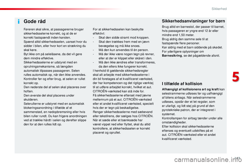 CITROEN JUMPER SPACETOURER 2017 InstruktionsbØger (in Danish) 167
Spacetourer-VP_da_Chap05_securite_ed01-2016
Gode råd
I tilfælde af kollision
Afhængigt af kollisionens ar t og kraft kan
selestrammerne udløses før og uafhængigt
af bilens airbags. Når se CITROEN JUMPER SPACETOURER 2017 InstruktionsbØger (in Danish) 167
Spacetourer-VP_da_Chap05_securite_ed01-2016
Gode råd
I tilfælde af kollision
Afhængigt af kollisionens ar t og kraft kan
selestrammerne udløses før og uafhængigt
af bilens airbags. Når se
