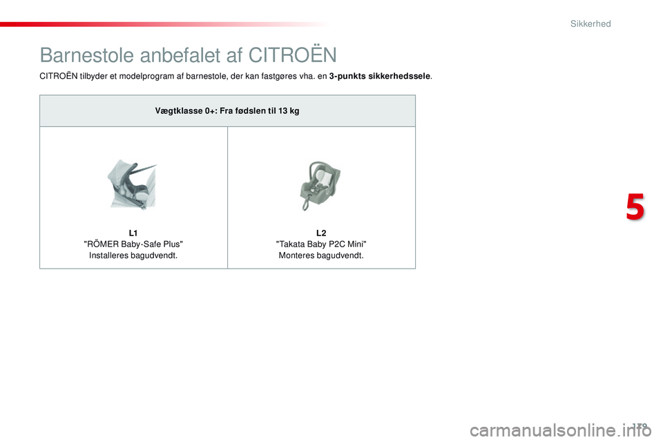 CITROEN JUMPER SPACETOURER 2017 InstruktionsbØger (in Danish) 179
Spacetourer-VP_da_Chap05_securite_ed01-2016
Barnestole anbefalet af CITROËN
CITROËN tilbyder et modelprogram af barnestole, der kan fastgøres vha. en 3-punkts sikkerhedssele.
Vægtklasse 0+: Fr CITROEN JUMPER SPACETOURER 2017 InstruktionsbØger (in Danish) 179
Spacetourer-VP_da_Chap05_securite_ed01-2016
Barnestole anbefalet af CITROËN
CITROËN tilbyder et modelprogram af barnestole, der kan fastgøres vha. en 3-punkts sikkerhedssele.
Vægtklasse 0+: Fr