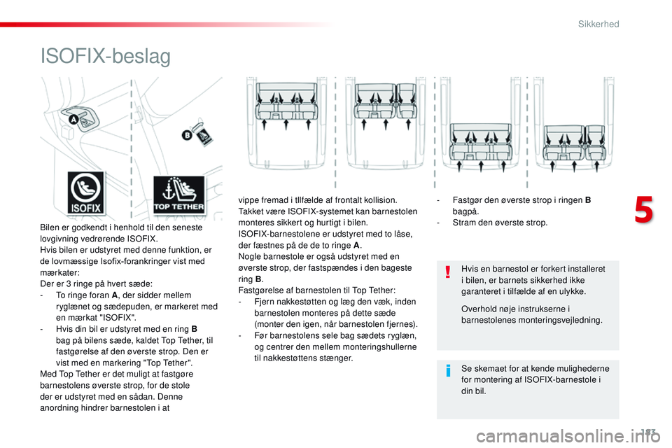 CITROEN JUMPER SPACETOURER 2017 InstruktionsbØger (in Danish) 183
Spacetourer-VP_da_Chap05_securite_ed01-2016
ISOFIX-beslag
Hvis en barnestol er forkert installeret
i bilen, er barnets sikkerhed ikke
garanteret i tilfælde af en ulykke.
Se skemaet for at kende CITROEN JUMPER SPACETOURER 2017 InstruktionsbØger (in Danish) 183
Spacetourer-VP_da_Chap05_securite_ed01-2016
ISOFIX-beslag
Hvis en barnestol er forkert installeret
i bilen, er barnets sikkerhed ikke
garanteret i tilfælde af en ulykke.
Se skemaet for at kende