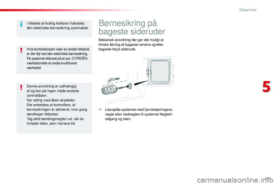 CITROEN JUMPER SPACETOURER 2017 InstruktionsbØger (in Danish) 191
Spacetourer-VP_da_Chap05_securite_ed01-2016
Børnesikring på
bageste sideruder
Mekanisk anordning der gør det muligt at
hindre åbning af bageste venstre og/eller
bageste højre siderude.
F
CITROEN JUMPER SPACETOURER 2017 InstruktionsbØger (in Danish) 191
Spacetourer-VP_da_Chap05_securite_ed01-2016
Børnesikring på
bageste sideruder
Mekanisk anordning der gør det muligt at
hindre åbning af bageste venstre og/eller
bageste højre siderude.
F