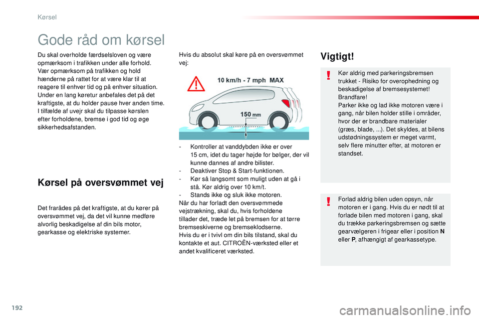 CITROEN JUMPER SPACETOURER 2017 InstruktionsbØger (in Danish) 192
Spacetourer-VP_da_Chap06_conduite_ed01-2016
Gode råd om kørsel
Du skal overholde færdselsloven og være
opmærksom i trafikken under alle forhold.
Vær opmærksom på trafikken og hold
hænde CITROEN JUMPER SPACETOURER 2017 InstruktionsbØger (in Danish) 192
Spacetourer-VP_da_Chap06_conduite_ed01-2016
Gode råd om kørsel
Du skal overholde færdselsloven og være
opmærksom i trafikken under alle forhold.
Vær opmærksom på trafikken og hold
hænde