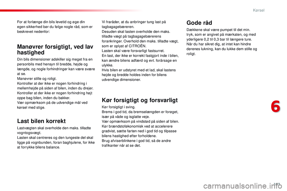 CITROEN JUMPER SPACETOURER 2017 InstruktionsbØger (in Danish) 193
Spacetourer-VP_da_Chap06_conduite_ed01-2016
For at forlænge din bils levetid og øge din
egen sikkerhed bør du følge nogle råd, som er
beskrevet nedenfor:
Last bilen korrekt
Lastvægten skal CITROEN JUMPER SPACETOURER 2017 InstruktionsbØger (in Danish) 193
Spacetourer-VP_da_Chap06_conduite_ed01-2016
For at forlænge din bils levetid og øge din
egen sikkerhed bør du følge nogle råd, som er
beskrevet nedenfor:
Last bilen korrekt
Lastvægten skal