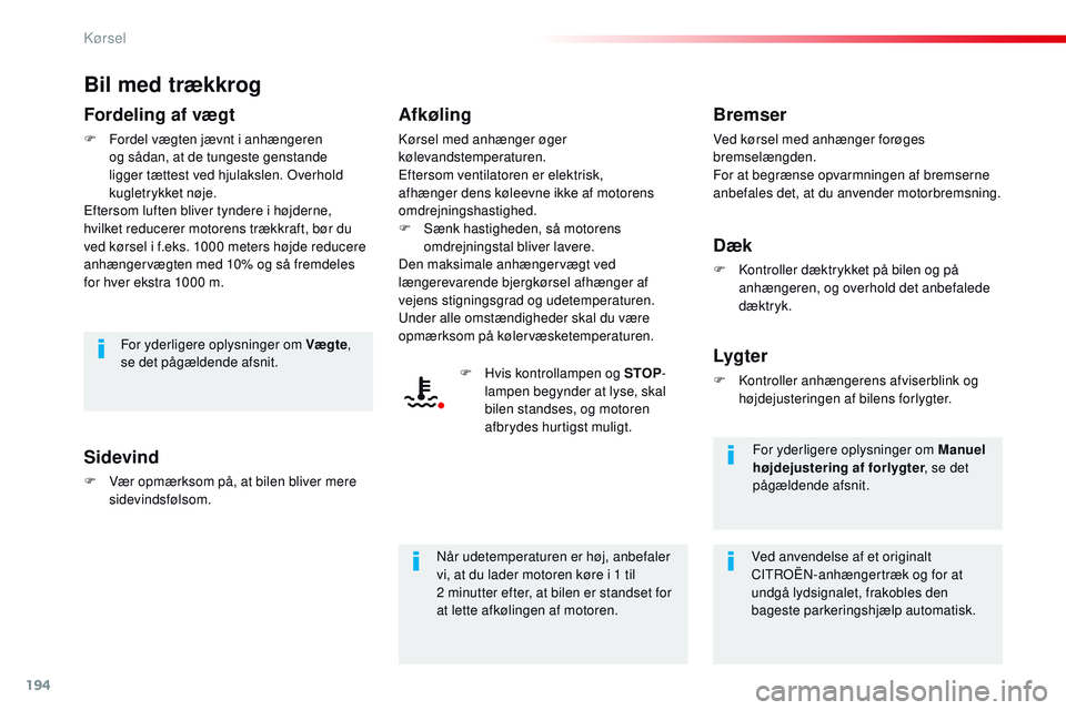 CITROEN JUMPER SPACETOURER 2017 InstruktionsbØger (in Danish) 194
Spacetourer-VP_da_Chap06_conduite_ed01-2016
Bil med trækkrog
Fordeling af vægt
F Fordel vægten jævnt i anhængeren og sådan, at de tungeste genstande
ligger tættest ved hjulakslen. Overhold CITROEN JUMPER SPACETOURER 2017 InstruktionsbØger (in Danish) 194
Spacetourer-VP_da_Chap06_conduite_ed01-2016
Bil med trækkrog
Fordeling af vægt
F Fordel vægten jævnt i anhængeren og sådan, at de tungeste genstande
ligger tættest ved hjulakslen. Overhold