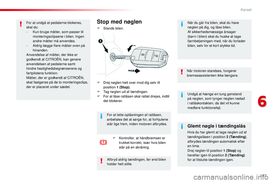 CITROEN JUMPER SPACETOURER 2017 InstruktionsbØger (in Danish) 197
Spacetourer-VP_da_Chap06_conduite_ed01-2016
Undgå at hænge en tung genstand
på nøglen, som tynger nøglen nedad
i ratlåskontakten, da det vil kunne
medføre funktionsfejl.
Når motoren sta CITROEN JUMPER SPACETOURER 2017 InstruktionsbØger (in Danish) 197
Spacetourer-VP_da_Chap06_conduite_ed01-2016
Undgå at hænge en tung genstand
på nøglen, som tynger nøglen nedad
i ratlåskontakten, da det vil kunne
medføre funktionsfejl.
Når motoren sta