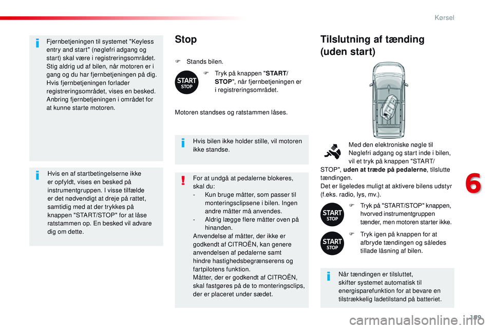 CITROEN JUMPER SPACETOURER 2017 InstruktionsbØger (in Danish) 199
Spacetourer-VP_da_Chap06_conduite_ed01-2016
Fjernbetjeningen til systemet "Keyless
entry and start" (nøglefri adgang og
start) skal være i registreringsområdet.
Stig aldrig ud af bile CITROEN JUMPER SPACETOURER 2017 InstruktionsbØger (in Danish) 199
Spacetourer-VP_da_Chap06_conduite_ed01-2016
Fjernbetjeningen til systemet "Keyless
entry and start" (nøglefri adgang og
start) skal være i registreringsområdet.
Stig aldrig ud af bile