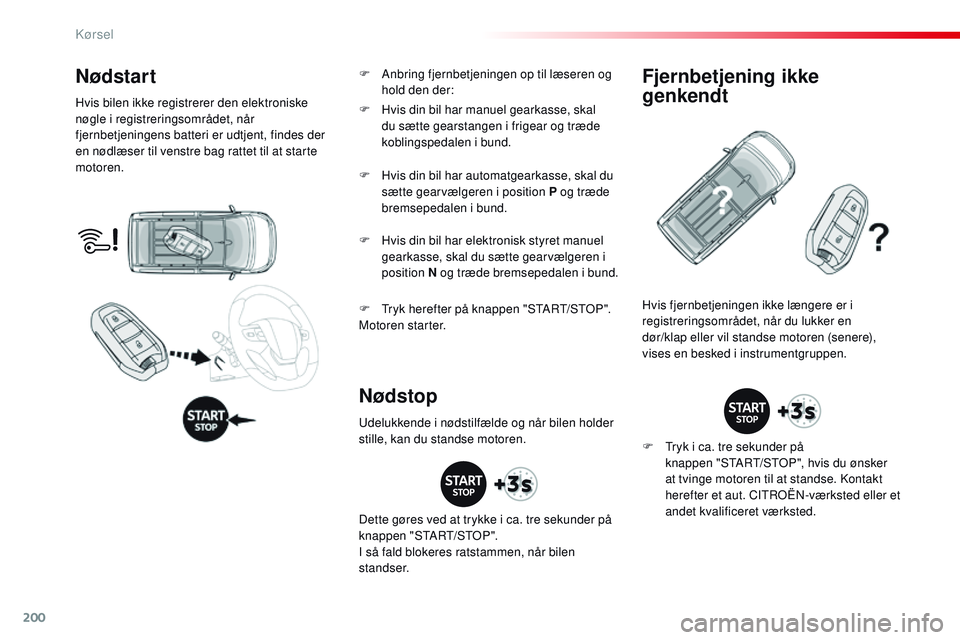 CITROEN JUMPER SPACETOURER 2017 InstruktionsbØger (in Danish) 200
Spacetourer-VP_da_Chap06_conduite_ed01-2016
Nødstart
Hvis bilen ikke registrerer den elektroniske
nøgle i registreringsområdet, når
fjernbetjeningens batteri er udtjent, findes der
en nødl CITROEN JUMPER SPACETOURER 2017 InstruktionsbØger (in Danish) 200
Spacetourer-VP_da_Chap06_conduite_ed01-2016
Nødstart
Hvis bilen ikke registrerer den elektroniske
nøgle i registreringsområdet, når
fjernbetjeningens batteri er udtjent, findes der
en nødl