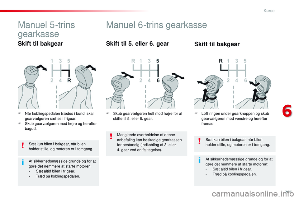 CITROEN JUMPER SPACETOURER 2017 InstruktionsbØger (in Danish) 203
Spacetourer-VP_da_Chap06_conduite_ed01-2016
Sæt kun bilen i bakgear, når bilen
holder stille, og motoren er i tomgang.
Af sikkerhedsmæssige grunde og for at
gøre det nemmere at starte motore CITROEN JUMPER SPACETOURER 2017 InstruktionsbØger (in Danish) 203
Spacetourer-VP_da_Chap06_conduite_ed01-2016
Sæt kun bilen i bakgear, når bilen
holder stille, og motoren er i tomgang.
Af sikkerhedsmæssige grunde og for at
gøre det nemmere at starte motore