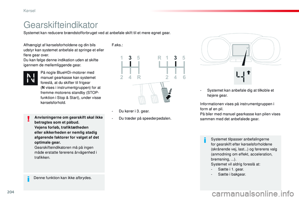 CITROEN JUMPER SPACETOURER 2017 InstruktionsbØger (in Danish) 204
Spacetourer-VP_da_Chap06_conduite_ed01-2016
Gearskifteindikator
Afhængigt af kørselsforholdene og din bils
udstyr kan systemet anbefale at springe et eller
flere gear over.
Du kan følge denne CITROEN JUMPER SPACETOURER 2017 InstruktionsbØger (in Danish) 204
Spacetourer-VP_da_Chap06_conduite_ed01-2016
Gearskifteindikator
Afhængigt af kørselsforholdene og din bils
udstyr kan systemet anbefale at springe et eller
flere gear over.
Du kan følge denne