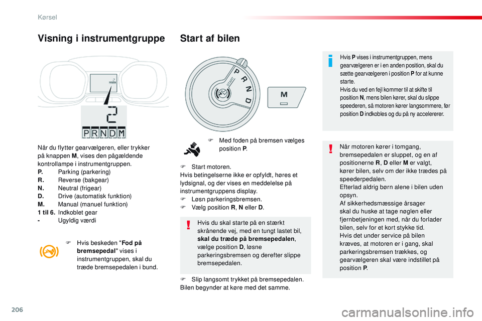 CITROEN JUMPER SPACETOURER 2017 InstruktionsbØger (in Danish) 206
Spacetourer-VP_da_Chap06_conduite_ed01-2016
Når du flytter gearvælgeren, eller trykker
på knappen M, vises den pågældende
kontrollampe i instrumentgruppen.
P.
P
arking (parkering)
R.
R
CITROEN JUMPER SPACETOURER 2017 InstruktionsbØger (in Danish) 206
Spacetourer-VP_da_Chap06_conduite_ed01-2016
Når du flytter gearvælgeren, eller trykker
på knappen M, vises den pågældende
kontrollampe i instrumentgruppen.
P.
P
arking (parkering)
R.
R