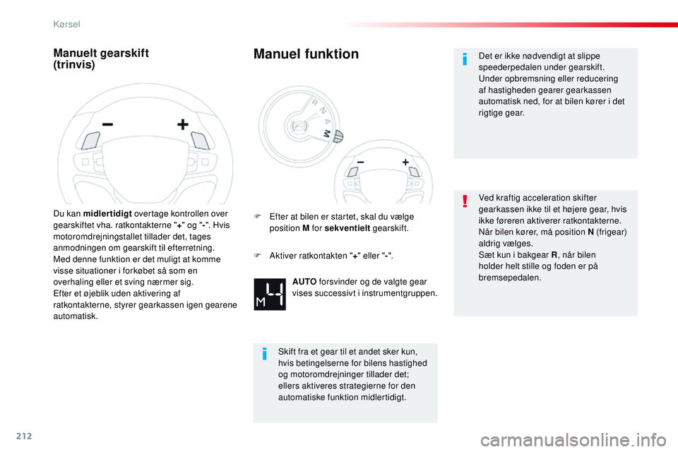 CITROEN JUMPER SPACETOURER 2017 InstruktionsbØger (in Danish) 212
Spacetourer-VP_da_Chap06_conduite_ed01-2016
Manuelt gearskift
(trinvis)
Du kan midlertidigt overtage kontrollen over
gearskiftet vha. ratkontakterne " +" og " -". Hvis
motoromd CITROEN JUMPER SPACETOURER 2017 InstruktionsbØger (in Danish) 212
Spacetourer-VP_da_Chap06_conduite_ed01-2016
Manuelt gearskift
(trinvis)
Du kan midlertidigt overtage kontrollen over
gearskiftet vha. ratkontakterne " +" og " -". Hvis
motoromd