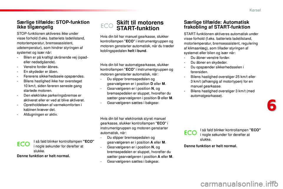 CITROEN JUMPER SPACETOURER 2017 InstruktionsbØger (in Danish) 215
Spacetourer-VP_da_Chap06_conduite_ed01-2016
Skift til motorens
START-funktion
START-funktionen aktiveres automatisk under
visse forhold (f.eks. batteriets ladetilstand,
motortemperatur, bremsea CITROEN JUMPER SPACETOURER 2017 InstruktionsbØger (in Danish) 215
Spacetourer-VP_da_Chap06_conduite_ed01-2016
Skift til motorens
START-funktion
START-funktionen aktiveres automatisk under
visse forhold (f.eks. batteriets ladetilstand,
motortemperatur, bremsea