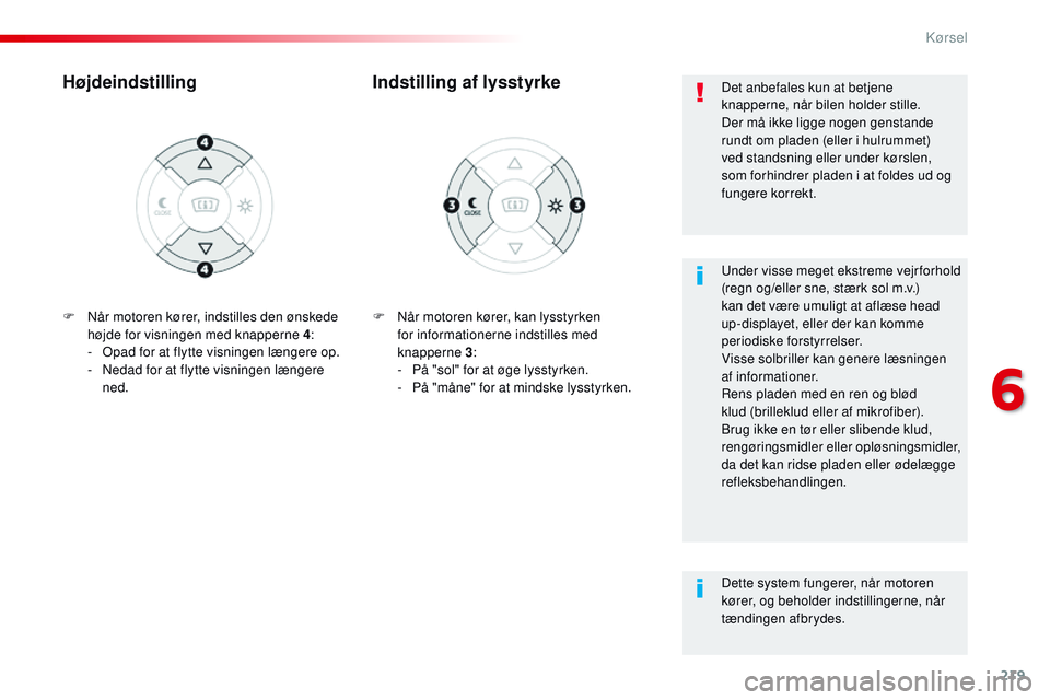 CITROEN JUMPER SPACETOURER 2017 InstruktionsbØger (in Danish) 219
Spacetourer-VP_da_Chap06_conduite_ed01-2016
F Når motoren kører, kan lysstyrken for informationerne indstilles med
knapperne
3:
-
P
å "sol" for at øge lysstyrken.
-
P
å " CITROEN JUMPER SPACETOURER 2017 InstruktionsbØger (in Danish) 219
Spacetourer-VP_da_Chap06_conduite_ed01-2016
F Når motoren kører, kan lysstyrken for informationerne indstilles med
knapperne
3:
-
P
å "sol" for at øge lysstyrken.
-
P
å "