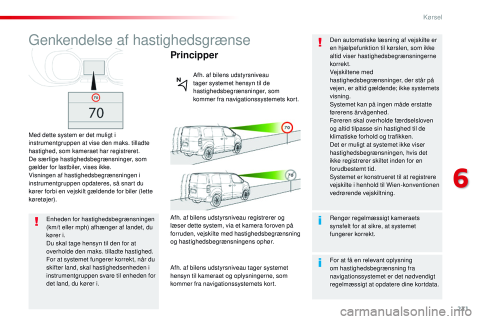 CITROEN JUMPER SPACETOURER 2017 InstruktionsbØger (in Danish) 221
Spacetourer-VP_da_Chap06_conduite_ed01-2016
Genkendelse af hastighedsgrænse
Med dette system er det muligt i
instrumentgruppen at vise den maks. tilladte
hastighed, som kameraet har registreret CITROEN JUMPER SPACETOURER 2017 InstruktionsbØger (in Danish) 221
Spacetourer-VP_da_Chap06_conduite_ed01-2016
Genkendelse af hastighedsgrænse
Med dette system er det muligt i
instrumentgruppen at vise den maks. tilladte
hastighed, som kameraet har registreret