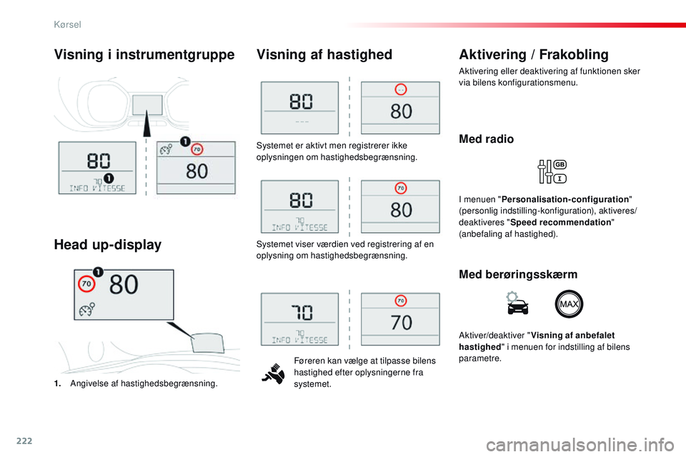 CITROEN JUMPER SPACETOURER 2017 InstruktionsbØger (in Danish) 222
Spacetourer-VP_da_Chap06_conduite_ed01-2016
Systemet er aktivt men registrerer ikke
oplysningen om hastighedsbegrænsning.Føreren kan vælge at tilpasse bilens
hastighed efter oplysningerne fra CITROEN JUMPER SPACETOURER 2017 InstruktionsbØger (in Danish) 222
Spacetourer-VP_da_Chap06_conduite_ed01-2016
Systemet er aktivt men registrerer ikke
oplysningen om hastighedsbegrænsning.Føreren kan vælge at tilpasse bilens
hastighed efter oplysningerne fra