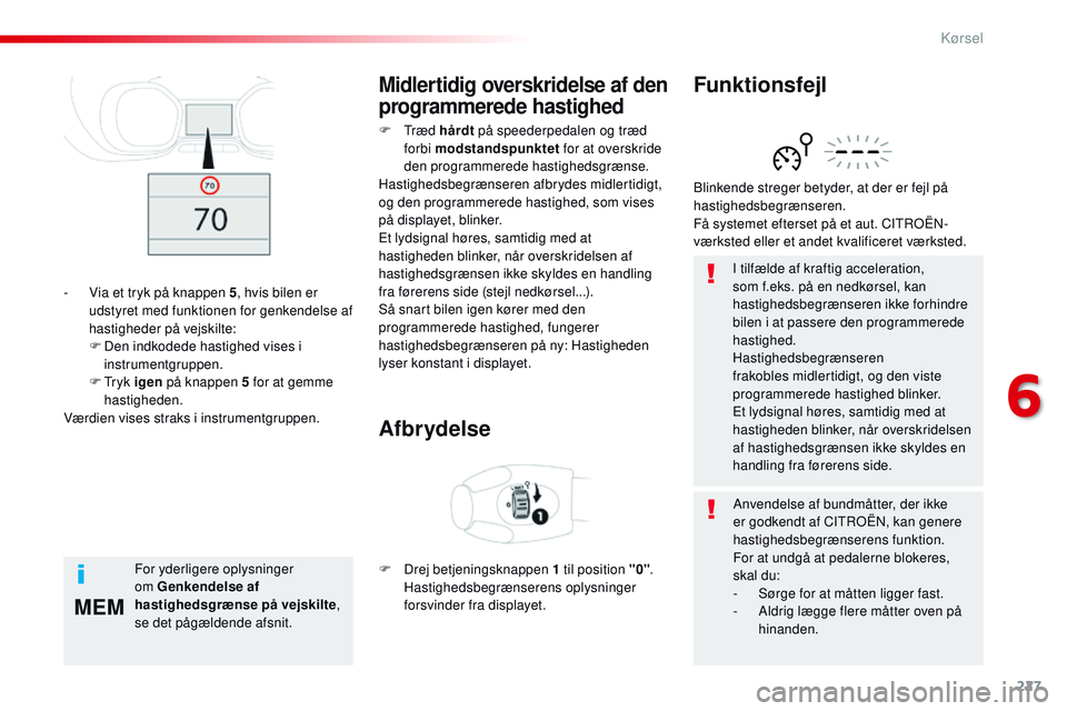 CITROEN JUMPER SPACETOURER 2017 InstruktionsbØger (in Danish) 227
MEM
Spacetourer-VP_da_Chap06_conduite_ed01-2016
I tilfælde af kraftig acceleration,
som f.eks. på en nedkørsel, kan
hastighedsbegrænseren ikke forhindre
bilen i at passere den programmerede CITROEN JUMPER SPACETOURER 2017 InstruktionsbØger (in Danish) 227
MEM
Spacetourer-VP_da_Chap06_conduite_ed01-2016
I tilfælde af kraftig acceleration,
som f.eks. på en nedkørsel, kan
hastighedsbegrænseren ikke forhindre
bilen i at passere den programmerede