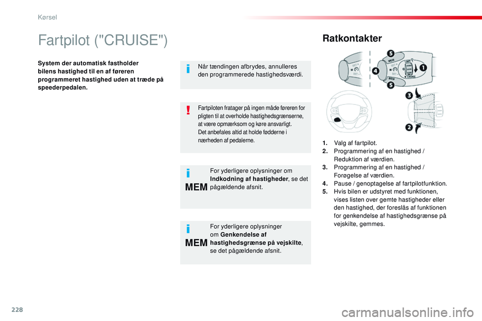 CITROEN JUMPER SPACETOURER 2017 InstruktionsbØger (in Danish) 228
MEM
MEM
Spacetourer-VP_da_Chap06_conduite_ed01-2016
Fartpilot ("CRUISE")
System der automatisk fastholder
bilens hastighed til en af føreren
programmeret hastighed uden at træde på
s CITROEN JUMPER SPACETOURER 2017 InstruktionsbØger (in Danish) 228
MEM
MEM
Spacetourer-VP_da_Chap06_conduite_ed01-2016
Fartpilot ("CRUISE")
System der automatisk fastholder
bilens hastighed til en af føreren
programmeret hastighed uden at træde på
s