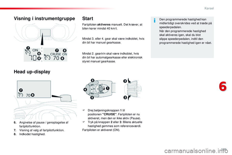 CITROEN JUMPER SPACETOURER 2017 InstruktionsbØger (in Danish) 229
Spacetourer-VP_da_Chap06_conduite_ed01-2016
Mindst 3. eller 4. gear skal være indkoblet, hvis
din bil har manuel gearkasse.
Mindst 2. geartrin skal være indkoblet, hvis
din bil har automatgear CITROEN JUMPER SPACETOURER 2017 InstruktionsbØger (in Danish) 229
Spacetourer-VP_da_Chap06_conduite_ed01-2016
Mindst 3. eller 4. gear skal være indkoblet, hvis
din bil har manuel gearkasse.
Mindst 2. geartrin skal være indkoblet, hvis
din bil har automatgear