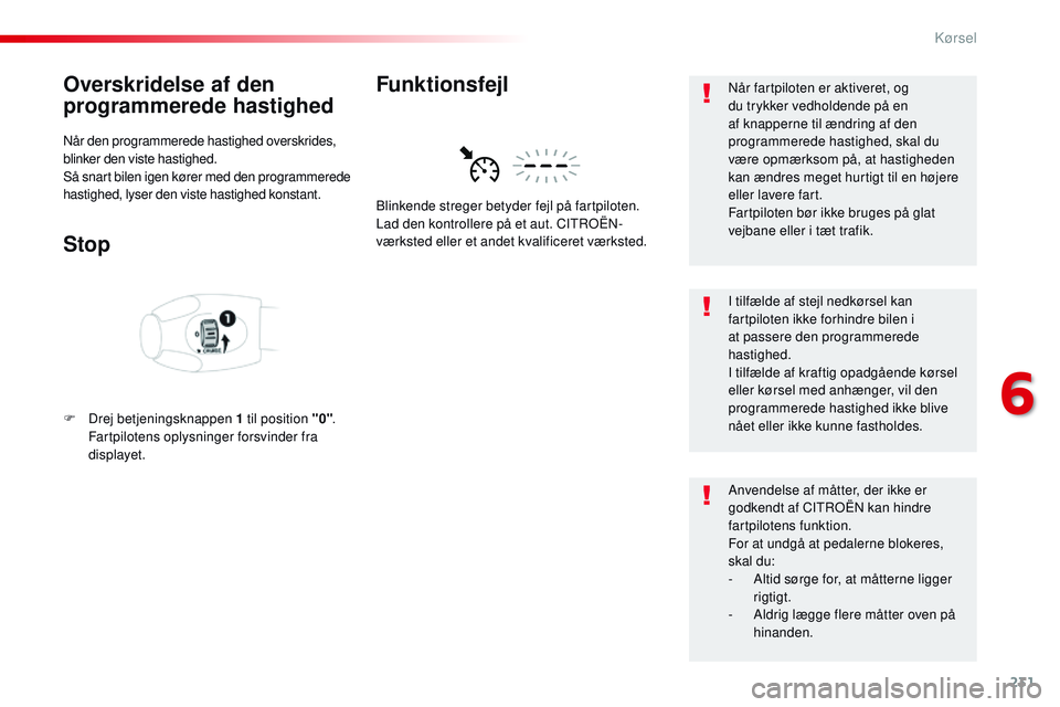 CITROEN JUMPER SPACETOURER 2017 InstruktionsbØger (in Danish) 231
Spacetourer-VP_da_Chap06_conduite_ed01-2016
Overskridelse af den
programmerede hastighed
Når den programmerede hastighed overskrides,
blinker den viste hastighed.
Så snart bilen igen kører me CITROEN JUMPER SPACETOURER 2017 InstruktionsbØger (in Danish) 231
Spacetourer-VP_da_Chap06_conduite_ed01-2016
Overskridelse af den
programmerede hastighed
Når den programmerede hastighed overskrides,
blinker den viste hastighed.
Så snart bilen igen kører me