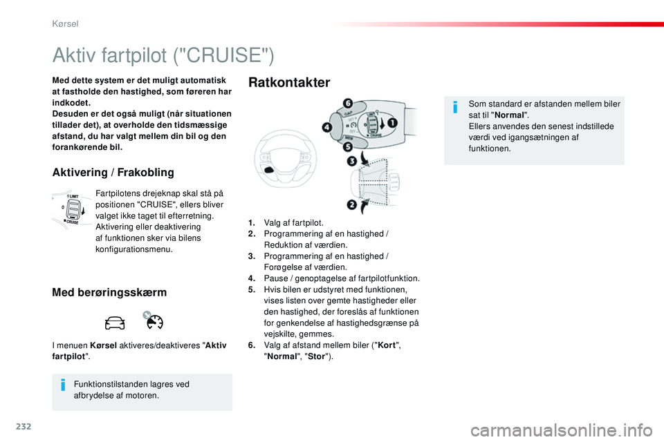 CITROEN JUMPER SPACETOURER 2017 InstruktionsbØger (in Danish) 232
Spacetourer-VP_da_Chap06_conduite_ed01-2016
Aktiv fartpilot ("CRUISE")
Med dette system er det muligt automatisk
at fastholde den hastighed, som føreren har
indkodet.
Desuden er det ogs CITROEN JUMPER SPACETOURER 2017 InstruktionsbØger (in Danish) 232
Spacetourer-VP_da_Chap06_conduite_ed01-2016
Aktiv fartpilot ("CRUISE")
Med dette system er det muligt automatisk
at fastholde den hastighed, som føreren har
indkodet.
Desuden er det ogs