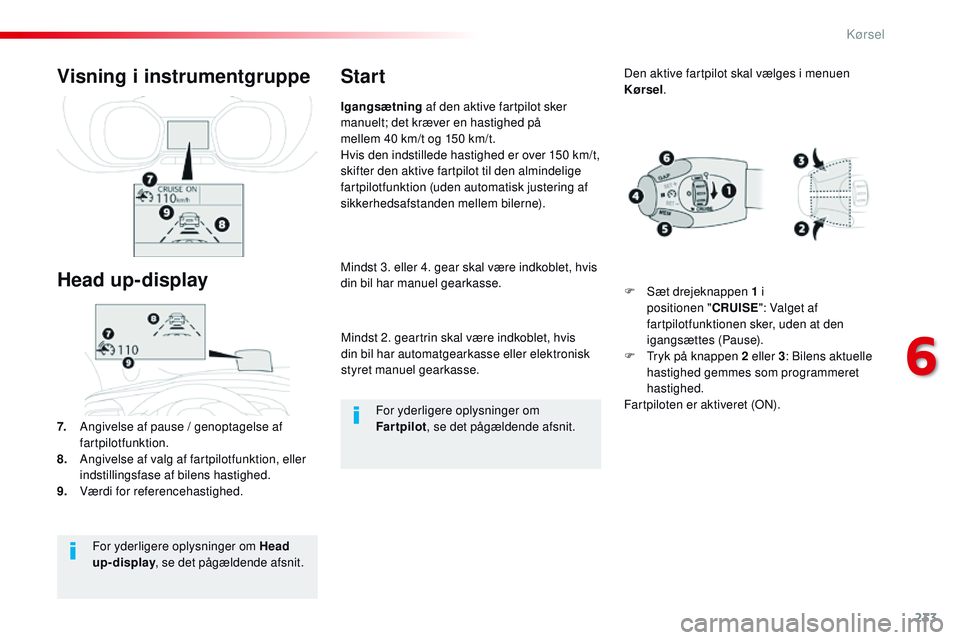 CITROEN JUMPER SPACETOURER 2017 InstruktionsbØger (in Danish) 233
Spacetourer-VP_da_Chap06_conduite_ed01-2016
Mindst 2. geartrin skal være indkoblet, hvis
din bil har automatgearkasse eller elektronisk
styret manuel gearkasse.
Mindst 3. eller 4. gear skal væ CITROEN JUMPER SPACETOURER 2017 InstruktionsbØger (in Danish) 233
Spacetourer-VP_da_Chap06_conduite_ed01-2016
Mindst 2. geartrin skal være indkoblet, hvis
din bil har automatgearkasse eller elektronisk
styret manuel gearkasse.
Mindst 3. eller 4. gear skal væ