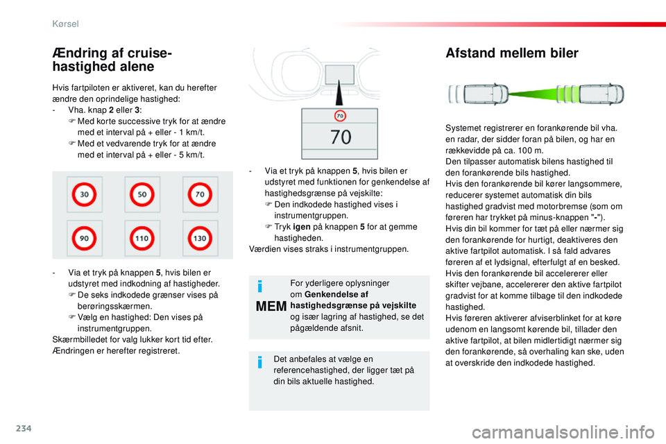 CITROEN JUMPER SPACETOURER 2017 InstruktionsbØger (in Danish) 234
MEM
Spacetourer-VP_da_Chap06_conduite_ed01-2016
Hvis fartpiloten er aktiveret, kan du herefter
ændre den oprindelige hastighed:
-
V
ha. knap 2 eller 3 :
F
M
ed korte successive tryk for at CITROEN JUMPER SPACETOURER 2017 InstruktionsbØger (in Danish) 234
MEM
Spacetourer-VP_da_Chap06_conduite_ed01-2016
Hvis fartpiloten er aktiveret, kan du herefter
ændre den oprindelige hastighed:
-
V
ha. knap 2 eller 3 :
F
M
ed korte successive tryk for at