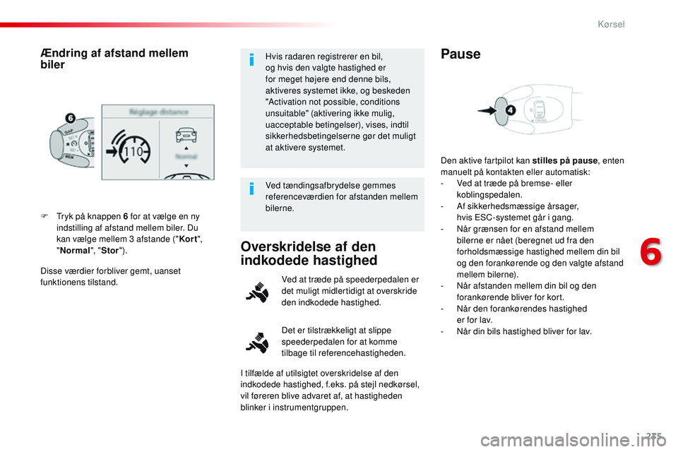CITROEN JUMPER SPACETOURER 2017 InstruktionsbØger (in Danish) 235
Spacetourer-VP_da_Chap06_conduite_ed01-2016
Disse værdier forbliver gemt, uanset
funktionens tilstand. F
T
ryk på knappen 6 for at vælge en ny
indstilling af afstand mellem biler. Du
kan v CITROEN JUMPER SPACETOURER 2017 InstruktionsbØger (in Danish) 235
Spacetourer-VP_da_Chap06_conduite_ed01-2016
Disse værdier forbliver gemt, uanset
funktionens tilstand. F
T
ryk på knappen 6 for at vælge en ny
indstilling af afstand mellem biler. Du
kan v