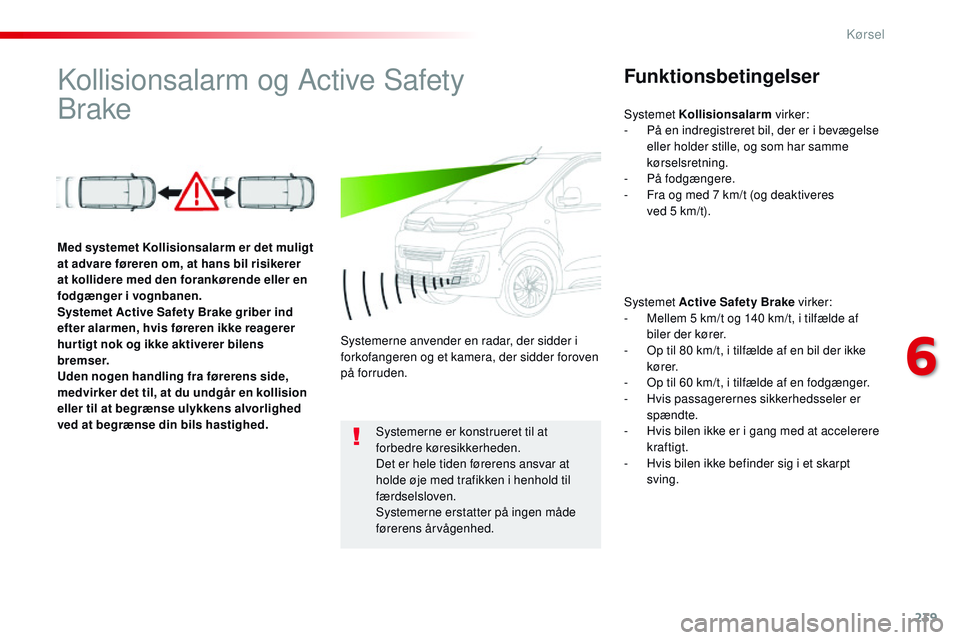 CITROEN JUMPER SPACETOURER 2017 InstruktionsbØger (in Danish) 239
Spacetourer-VP_da_Chap06_conduite_ed01-2016
Kollisionsalarm og Active Safety
BrakeFunktionsbetingelser
Systemet Active Safety Brake virker:
- M ellem 5 km/t og 140 km/t, i tilfælde af
biler de CITROEN JUMPER SPACETOURER 2017 InstruktionsbØger (in Danish) 239
Spacetourer-VP_da_Chap06_conduite_ed01-2016
Kollisionsalarm og Active Safety
BrakeFunktionsbetingelser
Systemet Active Safety Brake virker:
- M ellem 5 km/t og 140 km/t, i tilfælde af
biler de