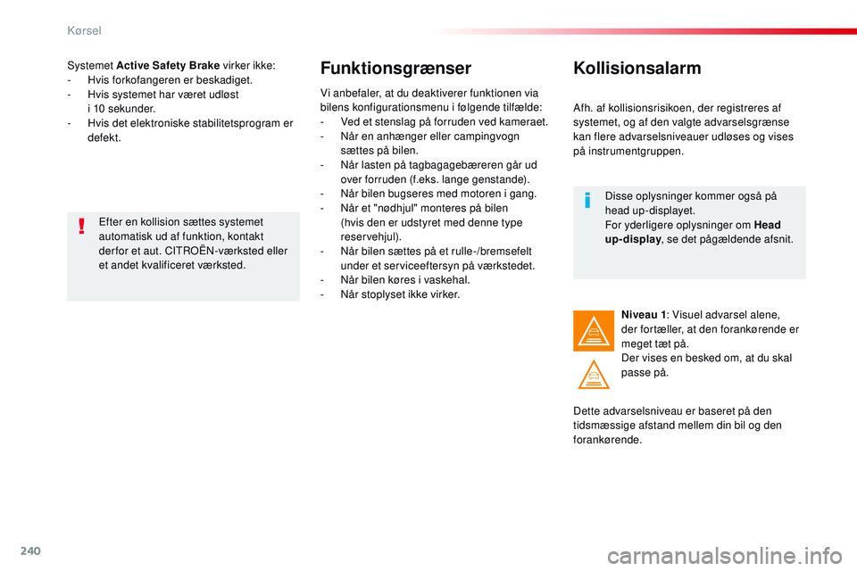 CITROEN JUMPER SPACETOURER 2017 InstruktionsbØger (in Danish) 240
Spacetourer-VP_da_Chap06_conduite_ed01-2016
Systemet Active Safety Brake virker ikke:
- Hvis forkofangeren er beskadiget.
-
H
vis systemet har været udløst
i 10 sekunder.
-
H
vis det ele CITROEN JUMPER SPACETOURER 2017 InstruktionsbØger (in Danish) 240
Spacetourer-VP_da_Chap06_conduite_ed01-2016
Systemet Active Safety Brake virker ikke:
- Hvis forkofangeren er beskadiget.
-
H
vis systemet har været udløst
i 10 sekunder.
-
H
vis det ele