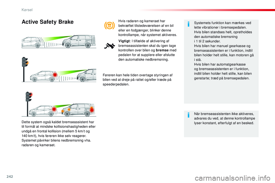 CITROEN JUMPER SPACETOURER 2017 InstruktionsbØger (in Danish) 242
Spacetourer-VP_da_Chap06_conduite_ed01-2016
Dette system også kaldet bremseassistent har
til formål at mindske kollisionshastigheden eller
undgå en frontal kollision (mellem 5 km/t og
140 km CITROEN JUMPER SPACETOURER 2017 InstruktionsbØger (in Danish) 242
Spacetourer-VP_da_Chap06_conduite_ed01-2016
Dette system også kaldet bremseassistent har
til formål at mindske kollisionshastigheden eller
undgå en frontal kollision (mellem 5 km/t og
140 km