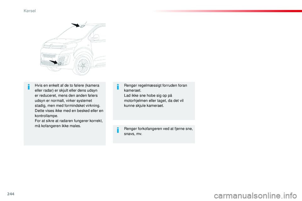 CITROEN JUMPER SPACETOURER 2017 InstruktionsbØger (in Danish) 244
Spacetourer-VP_da_Chap06_conduite_ed01-2016
Rengør forkofangeren ved at fjerne sne,
snavs, mv.
Hvis en enkelt af de to følere (kamera
eller radar) er skjult eller dens udsyn
er reduceret, men CITROEN JUMPER SPACETOURER 2017 InstruktionsbØger (in Danish) 244
Spacetourer-VP_da_Chap06_conduite_ed01-2016
Rengør forkofangeren ved at fjerne sne,
snavs, mv.
Hvis en enkelt af de to følere (kamera
eller radar) er skjult eller dens udsyn
er reduceret, men