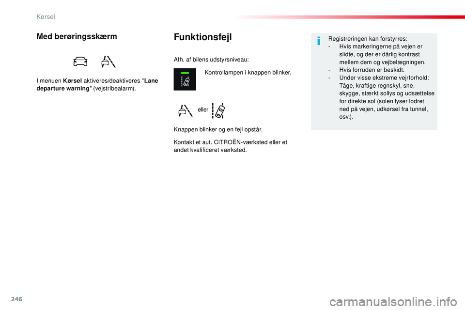 CITROEN JUMPER SPACETOURER 2017 InstruktionsbØger (in Danish) 246
Spacetourer-VP_da_Chap06_conduite_ed01-2016
FunktionsfejlMed berøringsskærm
I menuen Kørsel aktiveres/deaktiveres " Lane
departure warning " (vejstribealarm).
Kontakt et aut. CITROËN- CITROEN JUMPER SPACETOURER 2017 InstruktionsbØger (in Danish) 246
Spacetourer-VP_da_Chap06_conduite_ed01-2016
FunktionsfejlMed berøringsskærm
I menuen Kørsel aktiveres/deaktiveres " Lane
departure warning " (vejstribealarm).
Kontakt et aut. CITROËN-